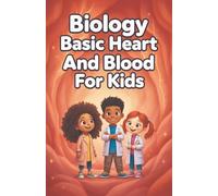 Biology Basic Heart and Blood for Kids: How the Circulatory System Works - Vessels, Cells, Pressure, Immunity, and Cardiovascular Health Explained Simply: 4 (Biology Basic For Kids)