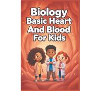 Biology Basic Heart and Blood for Kids: How the Circulatory System Works - Vessels, Cells, Pressure, Immunity, and Cardiovascular Health Explained Simply (Biology Basic For Kids)
