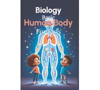 Biology Basic Human Body for Kids: A Complete Guide to Body Systems, Organs, and How the Human Body Works for Ages 6 to 12 (Biology Basic For Kids)