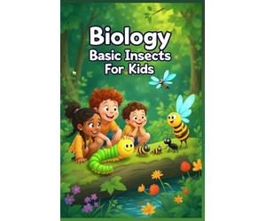 Biology Basic Insects for Kids: A Beginner's Guide to Insect Anatomy, Life Cycles, Ecosystems, and the Science of Entomology (Biology Basic For Kids)