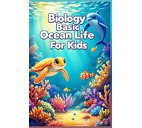 Biology Basic Ocean Life for Kids: A Junior Scientist Guide to Marine Animals, Sea Creatures, Deep Sea Zones, and Conservation for Ages 6-10 (Biology Basic For Kids)