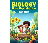 Biology Basic Reproduction for Kids: How Plants, Animals, and Humans Create New Life - A Science Guide for Ages 6-10 (Biology Basic For Kids)
