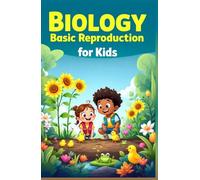 Biology Basic Reproduction for Kids: How Plants, Animals, and Humans Create New Life - A Science Guide for Ages 6-10 (Biology Basic For Kids)