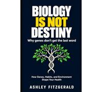 BIOLOGY IS NOT DESTINY. Why genes don’t get the last word: How Genes, Habits, and Environment Shape Your Health.