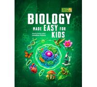 Biology Made Easy For Kids: A Visual STEM Guide to the Living World, from Cells and DNA to Plants, Animals and Ecosystems (Smart STEM Made Easy For Kids)