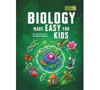 Biology Made Easy For Kids: A Visual STEM Guide to the Living World, from Cells and DNA to Plants, Animals and Ecosystems (Smart STEM Made Easy For Kids)