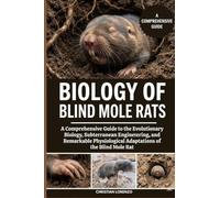 BIOLOGY OF BLIND MOLE RATS: A Comprehensive Guide to the Evolutionary Biology, Subterranean Engineering, and Remarkable Physiological Adaptations of the Blind Mole Rat