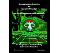 Biomagnetismo Cuántico Vs Energías Negativa: La Mecánica Cuántica Matrix Arcontica: Un Holograma de Ilusión Control y Depredación Energética
