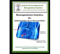 Biomagnetismo Cuántico Vs Enfermedades de la Vesícula Biliar: Equilibrando el pH y Eliminando Patógenos con los Pares Magnéticos para la Salud Biliar