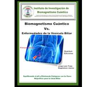 Biomagnetismo Cuántico Vs Enfermedades de la Vesícula Biliar: Equilibrando el pH y Eliminando Patógenos con los Pares Magnéticos para la Salud Biliar
