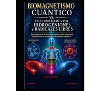 Biomagnetismo Cuántico Vs. Enfermedades por Hidrogeniones y Radicales Libres: Bases teóricas de la causa electroquímica de la enfermedad y ... fisiológicos con el Biomagnetismo Cuántico