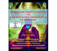 Biomagnetismo Cuántico vs parasitación energetica en chacras: Estrategias del biomagnetismo cuántico para abordar las consecuencias físicas y bioenergéticas de la parasitación por arcontes