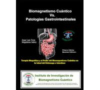 Biomagnetismo Cuántico Vs. Patologías Gastrointestinales: Terapia Magnética y el Poder del Biomagnetismo Cuántico en la Salud del Estómago e Intestinos