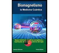 Biomagnetismo: la Medicina Cuántica: Bases históricas, científicas, energéticas y espirituales de la nueva medicina del siglo XXI