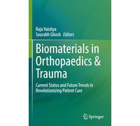 Biomaterials in Orthopaedics & Trauma: Current Status and Future Trends in Revolutionizing Patient Care