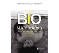 Biomaternidad. Volver A Ti Para Crear Y Dar Vida En Libertad