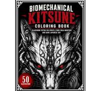 Biomechanical Kitsune Coloring Book: Blackwork Tattoo Fox Spirits, Cyber Yokai Monsters and Dark Japanese Art (Biomechanical Coloring Book)