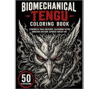 Biomechanical Tengu Coloring Book: Cybernetic Yokai Creatures, Blackwork Tattoo Monsters and Dark Japanese Fantasy Art