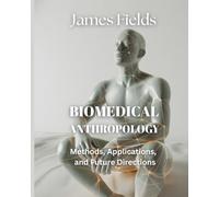 Biomedical Anthropology: Methods, Applications, and Future Directions (Academic Studies in Physical Anthropology)