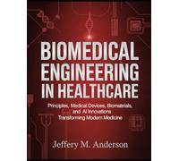 BioMedical Engineering in Healthcare: Principles, Medical Devices, Biomaterials, and AI Innovations Transforming Modern Medicine