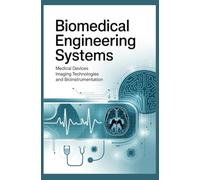BIOMEDICAL ENGINEERING SYSTEMS: Medical devices imaging technologies and bioinstrumentation (Advanced Technologies, Manufacturing & Applied Systems)