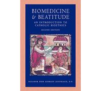 Biomedicine & Beatitude: An Introduction to Catholic Bioethics (Catholic Moral Thought)