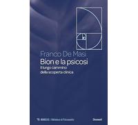 Bion e la psicosi. Il lungo cammino della scoperta clinica (Biblioteca di psicoanalisi. Strumenti)