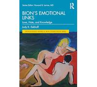 Bion’s Emotional Links: Love, Hate and Knowledge (The Routledge Wilfred R. Bion Studies Book Series)