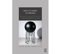 Bion’s Theory of Dreams: A Visionary Model of the Mind