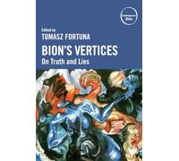 Bion’s Vertices: On Truth and Lies (Contemporary Bion)