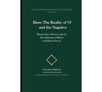 Bion: The Reality of 'O' and the Negative: Manuscripts, Silences, and the Developments of Bion's Unfinished Theory (The Unfinished Works of Psychoanalysis)