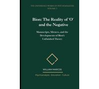 Bion: The Reality of 'O' and the Negative: Manuscripts, Silences, and the Developments of Bion's Unfinished Theory (The Unfinished Works of Psychoanalysis)