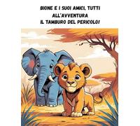 Bione e i suoi amici, tutti all'avventura! Il tamburo del pericolo!: Storia interattiva con disegni da colorare e labirinti per piccoli esploratori