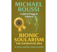 Bionic Soularism (Golden Nuggets Edition): A Soularism Philosophy: 5 (Bionic Soularism Series)