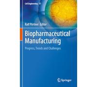 Biopharmaceutical Manufacturing: Progress, Trends and Challenges: 11 (Cell Engineering)