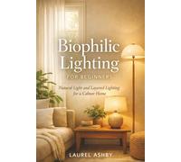 Biophilic Lighting for Beginners: Natural Light and Layered Lighting for a Calmer Home