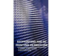 Bioprinting and 3D Printing in Medicine: A Simplified Guide for Everyone