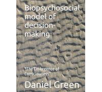 Biopsychosocial model of decision-making: "The Emergence of Consciouness"