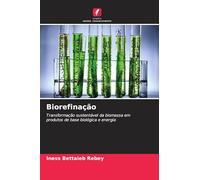 Biorefinação: Transformação sustentável da biomassa em produtos de base biológica e energia