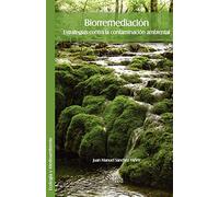 Biorremediacion. Estrategias Contra La Contaminacion Ambiental