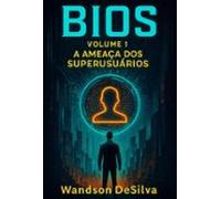 Bios: Volume 1 - A Ameaça Dos Superusuários (ebook)