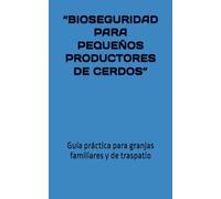 BIOSEGURIDAD PARA PEQUEÑOS PRODUCTORES DE CERDOS: Guía práctica para granjas familiares y de traspatio