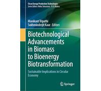 Biotechnological Advancements in Biomass to Bioenergy Biotransformation: Sustainable Implications in Circular Economy (Clean Energy Production Technologies)