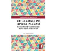 Biotechnologies and Reproductive Agency: An Ethnography of Solo Motherhood in Spain and the United Kingdom (Routledge Research in Gender and Society)