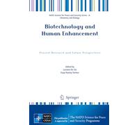 Biotechnology and Human Enhancement: Present Research and Future Perspectives (NATO Science for Peace and Security Series A: Chemistry and Biology)
