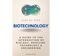 Biotechnology Step by Step: A Guide to the Intersection of Biology, Medicine, Technology & Engineering (Step By Step Subject Guides)