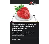 Biotecnologia e impatto biologico dei mangimi geneticamente modificati: Biotecnologia, biosicurezza e rischi per la salute biologica associati agli alimenti e ai mangimi geneticamente modificati