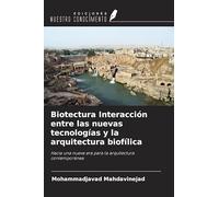 Biotectura Interacción entre las nuevas tecnologías y la arquitectura biofílica: Hacia una nueva era para la arquitectura contemporánea