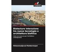 Biotecture Interazione tra nuove tecnologie e architettura biofilica: Verso una nuova era per l'architettura contemporanea