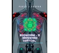 BIOWORM- O MONSTRO VIRTUAL: A ameaça invisível do Biohacking
